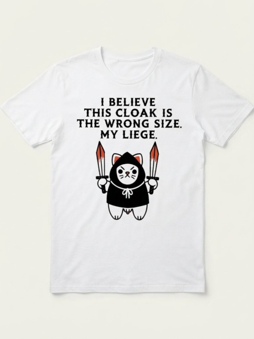 I Believe This Cloak Is the Wrong Size My Liege Cat shirt